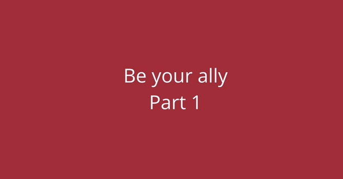 Be Your Ally: part 1